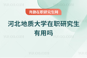 河北地質(zhì)大學(xué)在職研究生有用嗎