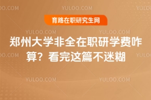 鄭州大學(xué)非全在職研學(xué)費(fèi)咋算？看完這篇不迷糊