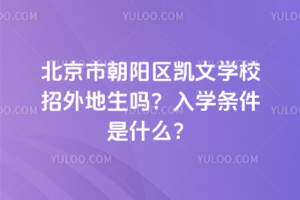 北京市朝陽(yáng)區(qū)凱文學(xué)校招外地生嗎？入學(xué)條件是什么？