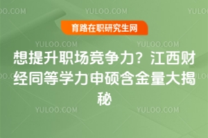 想提升職場競爭力？江西財經同等學力申碩含金量大揭秘