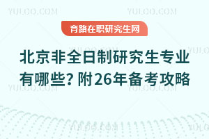北京非全日制研究生專業有哪些？附26年備考攻略