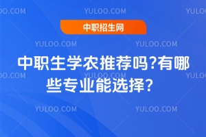 中職生學農推薦嗎?有哪些專業能選擇？