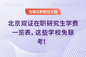 北京雙證在職研究生學費一覽表，這些學校免聯考！
