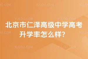 北京市仁澤高級中學(xué)高考升學(xué)率怎么樣？