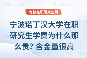 寧波諾丁漢大學在職研究生學費為什么那么貴？含金量很高嗎？