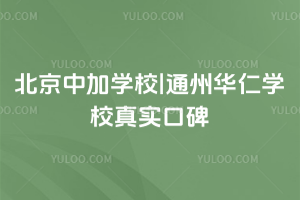 北京中加學校|通州華仁學校真實口碑