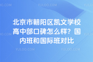 北京市朝陽(yáng)區(qū)凱文學(xué)校高中部口碑怎么樣？國(guó)內(nèi)班和國(guó)際班對(duì)比