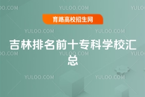 2025吉林排名前十專科學校匯總