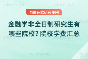 金融學非全日制研究生有哪些院校？院校學費匯總