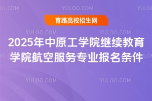 2025年中原工學院繼續教育學院航空服務專業報名條件