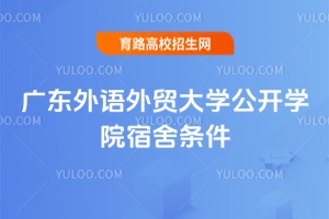 廣東外語外貿大學公開學院宿舍條件好嗎？