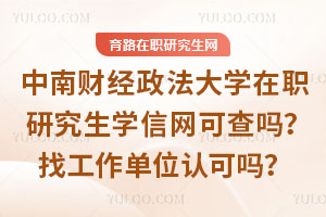 中南財經政法大學在職研究生學信網可查嗎？找工作單位認可嗎？