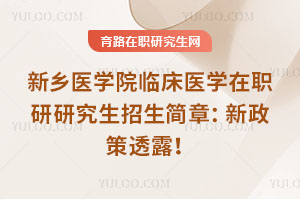 新鄉(xiāng)醫(yī)學(xué)院臨床醫(yī)學(xué)在職研究生招生簡章：新政策透露！