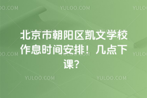 北京市朝陽區凱文學校作息時間安排!幾點下課?