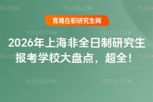 2026年上海非全日制研究生報(bào)考學(xué)校大盤(pán)點(diǎn)，超全！