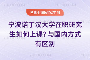 寧波諾丁漢大學在職研究生如何上課？與國內(nèi)方式有區(qū)別