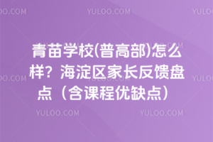 青苗學校(普高部)怎么樣?海淀區家長反饋盤點(含課程優缺點)