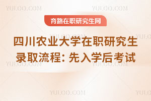 四川農業大學在職研究生錄取流程：先入學后考試