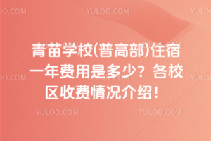 青苗學校(普高部)住宿一年費用是多少?各校區收費情況介紹!