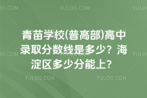青苗學校(普高部)高中錄取分數線是多少？海淀區多少分能上？