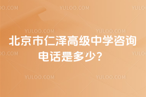 北京市仁澤高級中學咨詢電話是多少？