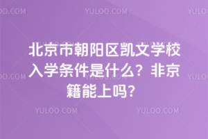 北京市朝陽區(qū)凱文學(xué)校入學(xué)條件是什么？非京籍能上嗎？