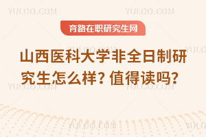 山西醫科大學非全日制研究生怎么樣？值得讀嗎？