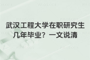 武漢工程大學(xué)在職研究生幾年畢業(yè)？一文說(shuō)清