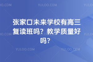 張家口未來學校有高三復讀班嗎？教學質量好嗎？