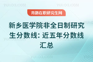 新鄉醫學院非全日制研究生分數線：近五年分數線匯總
