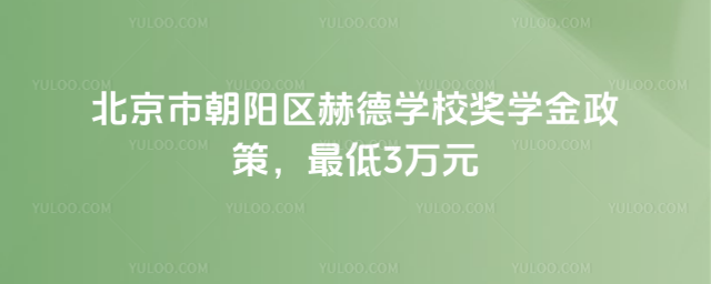 北京市朝陽區赫德學校獎學金政策,最低3萬元