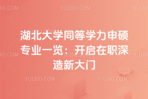 湖北大學同等學力申碩專業一覽：開啟在職深造新大門