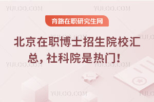 北京在職博士招生院校匯總，社科院是熱門！