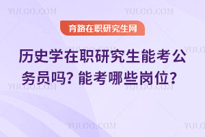 歷史學在職研究生能考公務員嗎？能考哪些崗位？