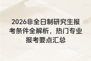 2026非全日制研究生報考條件全解析，熱門專業報考要點匯總