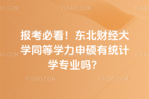 報(bào)考必看！東北財(cái)經(jīng)大學(xué)同等學(xué)力申碩有統(tǒng)計(jì)學(xué)專(zhuān)業(yè)嗎？