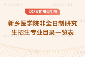 新鄉(xiāng)醫(yī)學院非全日制研究生招生專業(yè)目錄一覽表