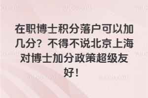 在職博士積分落戶可以加幾分？不得不說北京上海對博士加分政策超級友好！