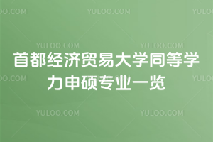 首都經(jīng)濟貿(mào)易大學同等學力申碩專業(yè)一覽：專業(yè)選擇多！學費便宜！