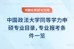 中國政法大學同等學力申碩專業目錄，專業報考條件一覽