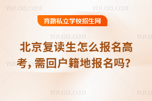 北京復(fù)讀生怎么報(bào)名高考,需回戶籍地報(bào)名嗎?
