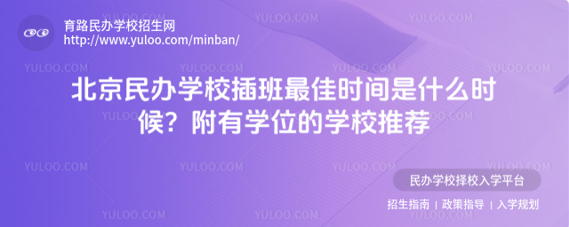 北京民辦學校插班最佳時間是什么時候?附有學位的學校推薦