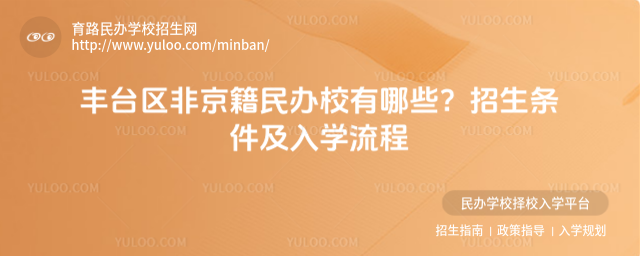 豐臺區(qū)非京籍民辦校有哪些?招生條件及入學(xué)流程