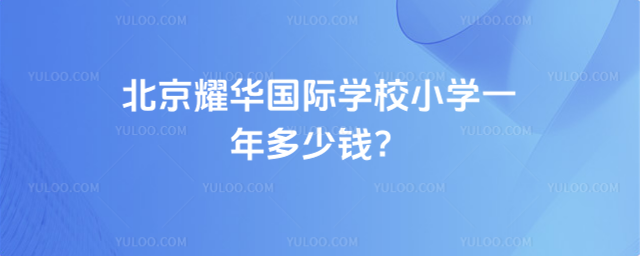 北京耀華國際學校小學一年多少錢?