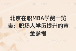 北京在職MBA學費一覽表:職場人學歷提升的黃金參考
