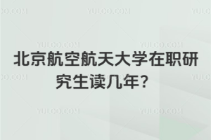 北京航空航天大學在職研究生讀幾年