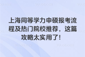 上海同等學力申碩報考流程及熱門院校推薦,這篇攻略太實用了!