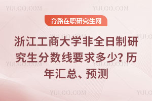 浙江工商大學非全日制研究生分數線要求多少？歷年匯總、26年預測