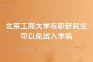 北京工商大學在職研究生可以免試入學嗎？不僅免試，學費還低！