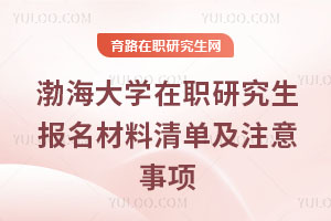 渤海大學在職研究生報名材料清單及注意事項